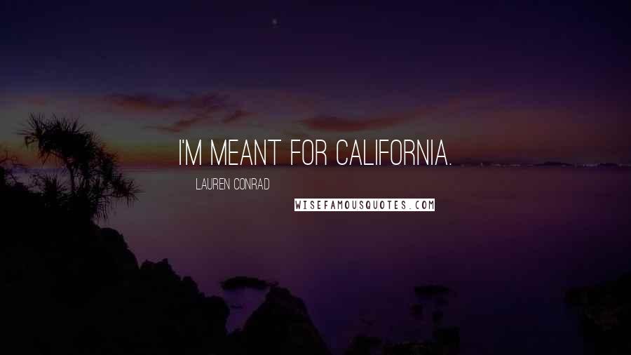 Lauren Conrad Quotes: I'm meant for California.