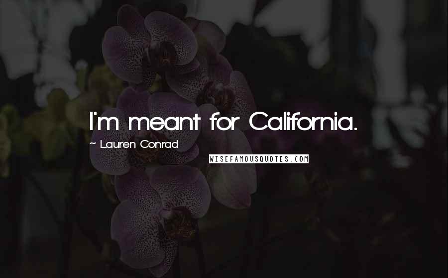 Lauren Conrad Quotes: I'm meant for California.