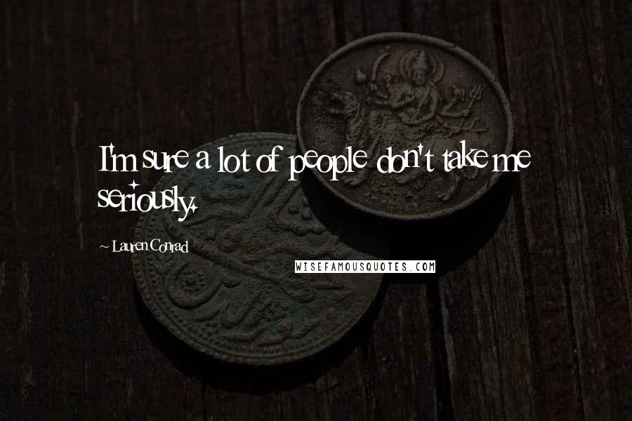Lauren Conrad Quotes: I'm sure a lot of people don't take me seriously.