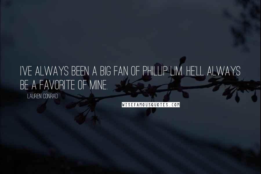 Lauren Conrad Quotes: I've always been a big fan of Phillip Lim. He'll always be a favorite of mine.