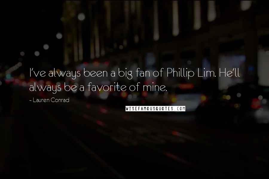 Lauren Conrad Quotes: I've always been a big fan of Phillip Lim. He'll always be a favorite of mine.
