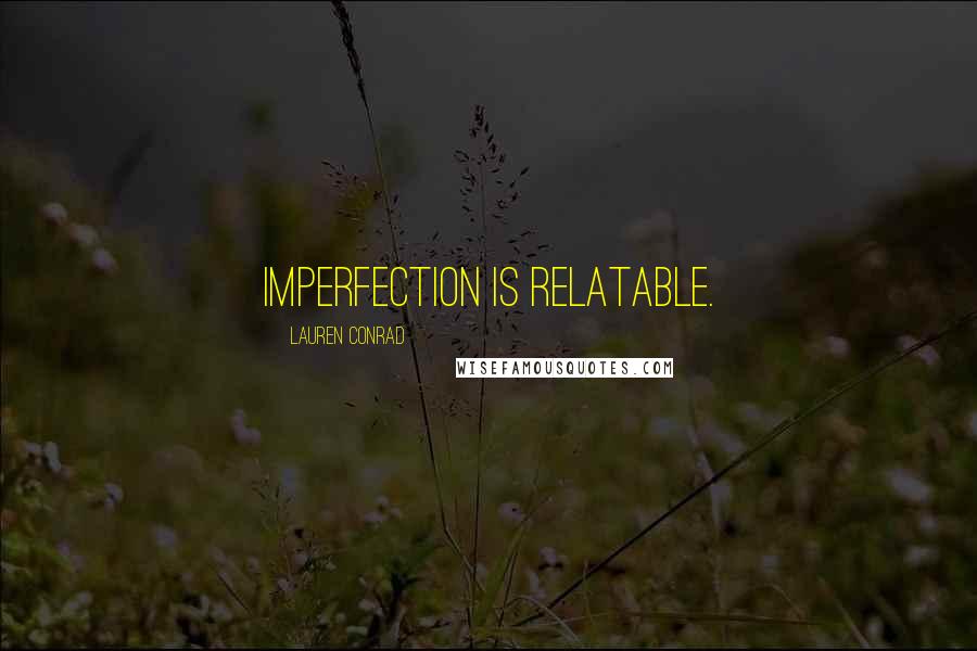 Lauren Conrad Quotes: Imperfection is relatable.