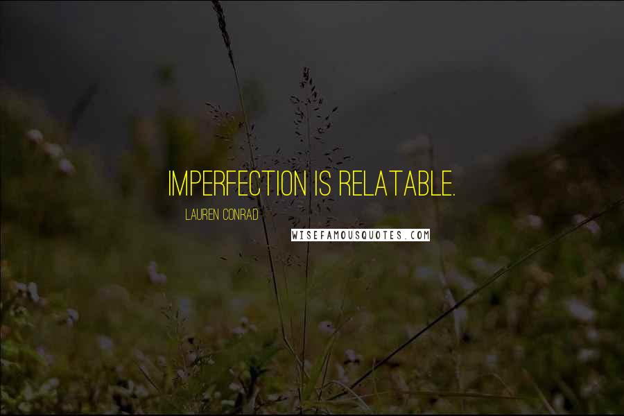 Lauren Conrad Quotes: Imperfection is relatable.