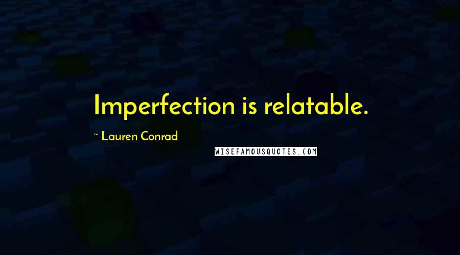 Lauren Conrad Quotes: Imperfection is relatable.
