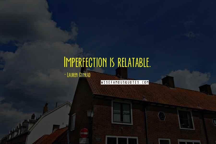 Lauren Conrad Quotes: Imperfection is relatable.