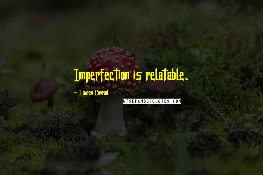 Lauren Conrad Quotes: Imperfection is relatable.