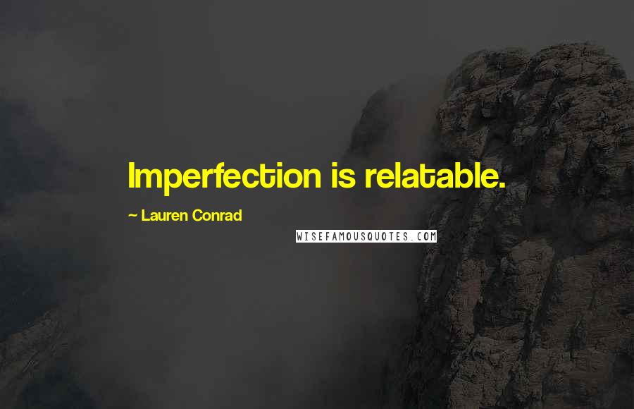 Lauren Conrad Quotes: Imperfection is relatable.