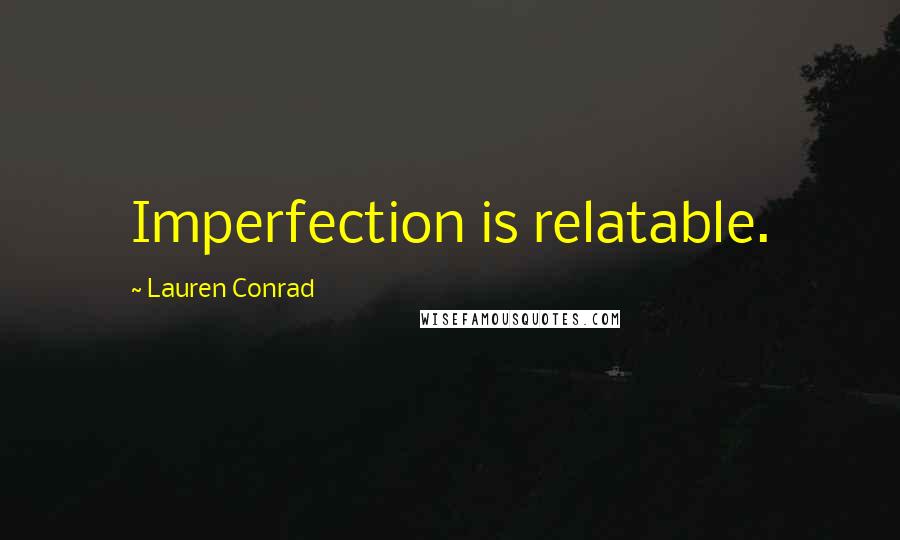 Lauren Conrad Quotes: Imperfection is relatable.