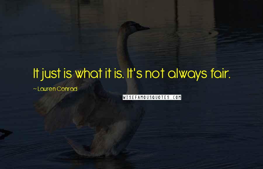 Lauren Conrad Quotes: It just is what it is. It's not always fair.