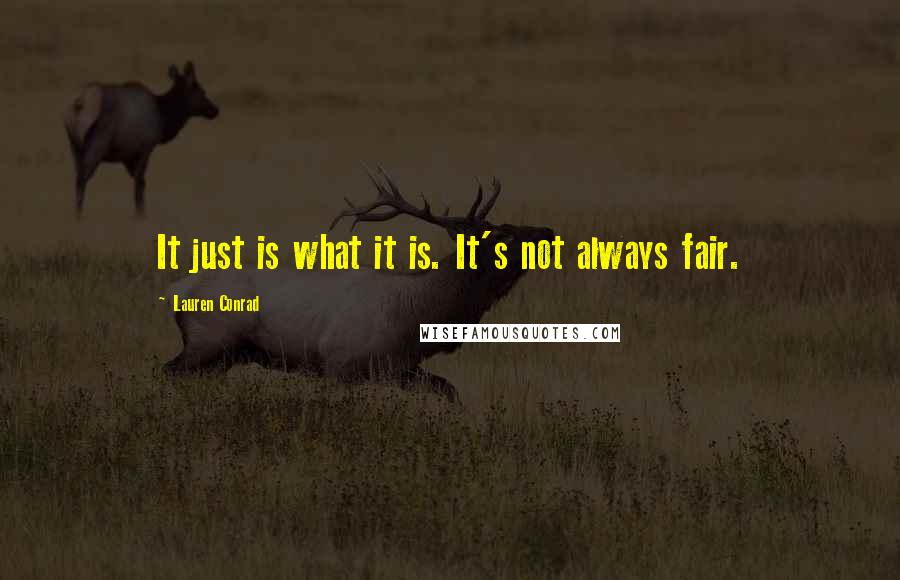 Lauren Conrad Quotes: It just is what it is. It's not always fair.