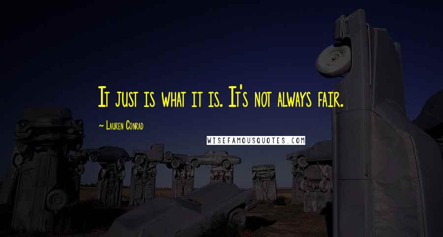 Lauren Conrad Quotes: It just is what it is. It's not always fair.