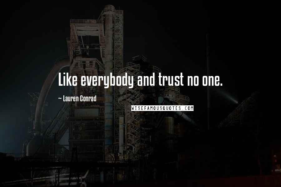 Lauren Conrad Quotes: Like everybody and trust no one.