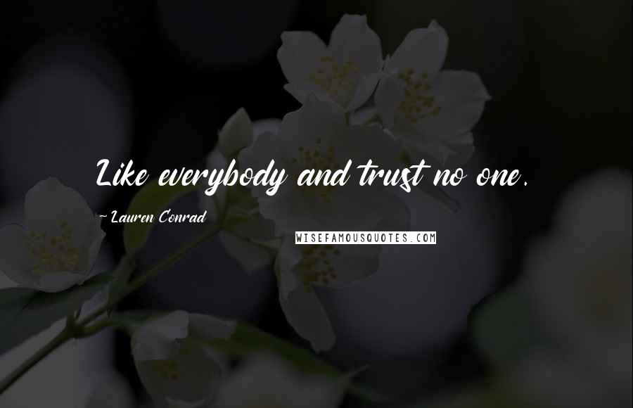 Lauren Conrad Quotes: Like everybody and trust no one.