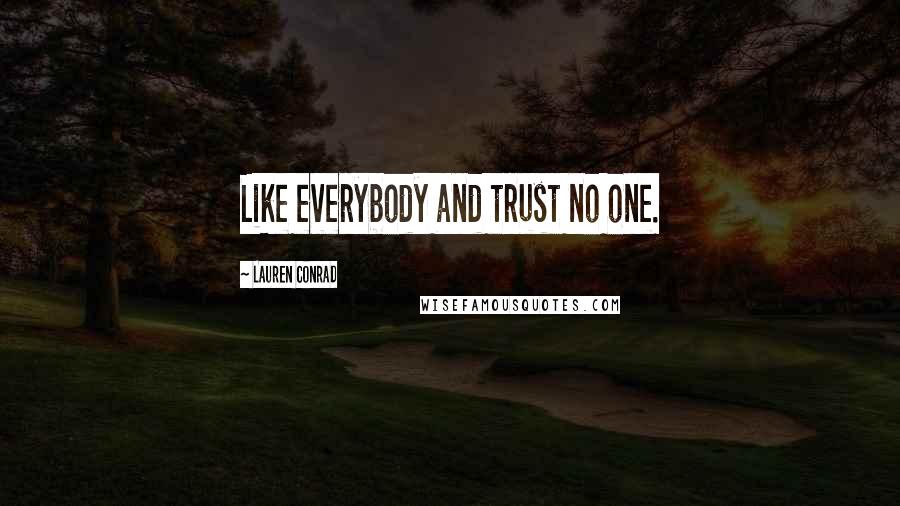 Lauren Conrad Quotes: Like everybody and trust no one.