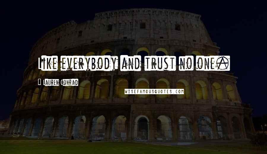 Lauren Conrad Quotes: Like everybody and trust no one.