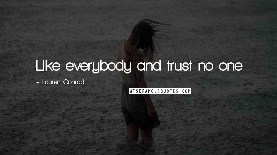 Lauren Conrad Quotes: Like everybody and trust no one.