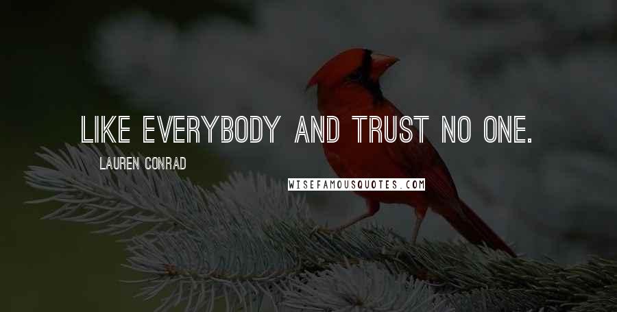 Lauren Conrad Quotes: Like everybody and trust no one.