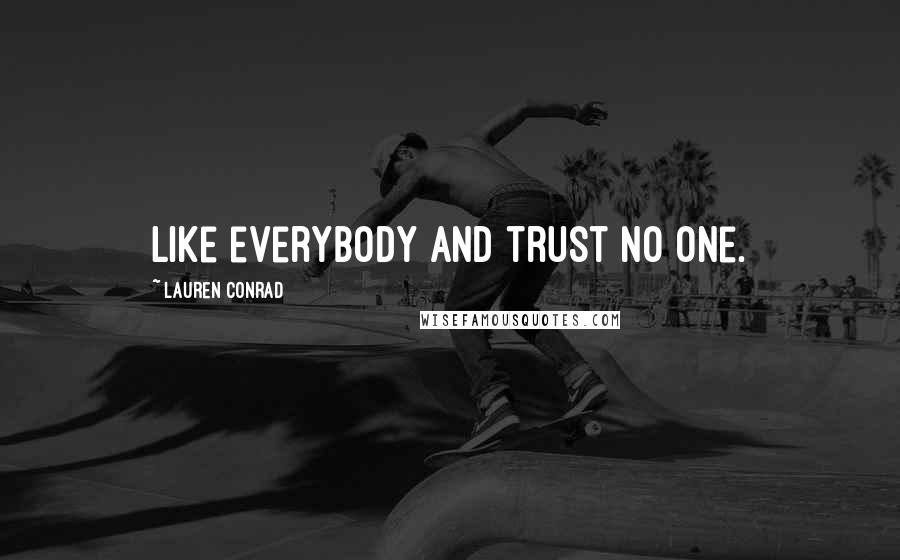 Lauren Conrad Quotes: Like everybody and trust no one.