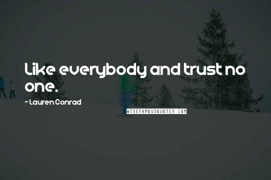 Lauren Conrad Quotes: Like everybody and trust no one.