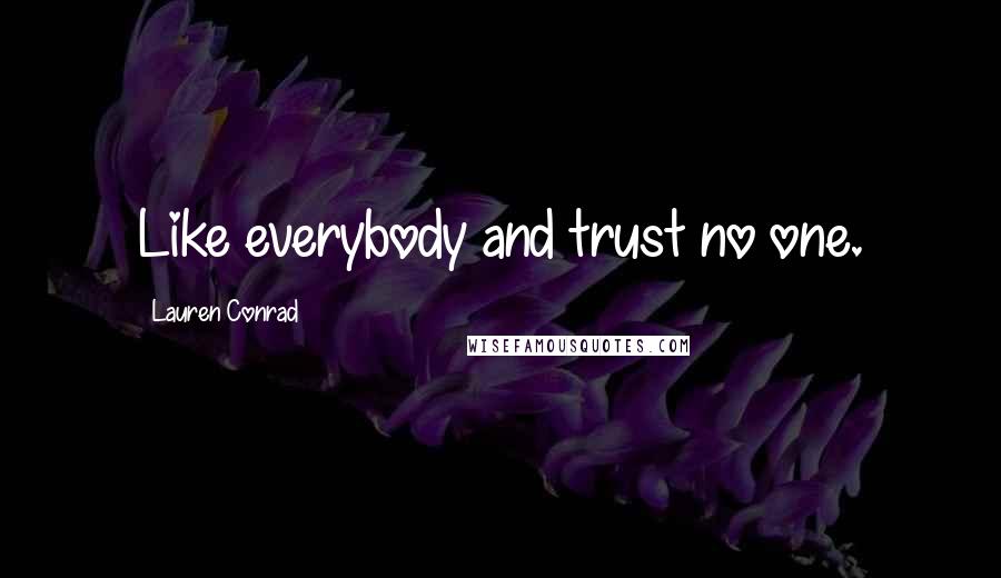 Lauren Conrad Quotes: Like everybody and trust no one.