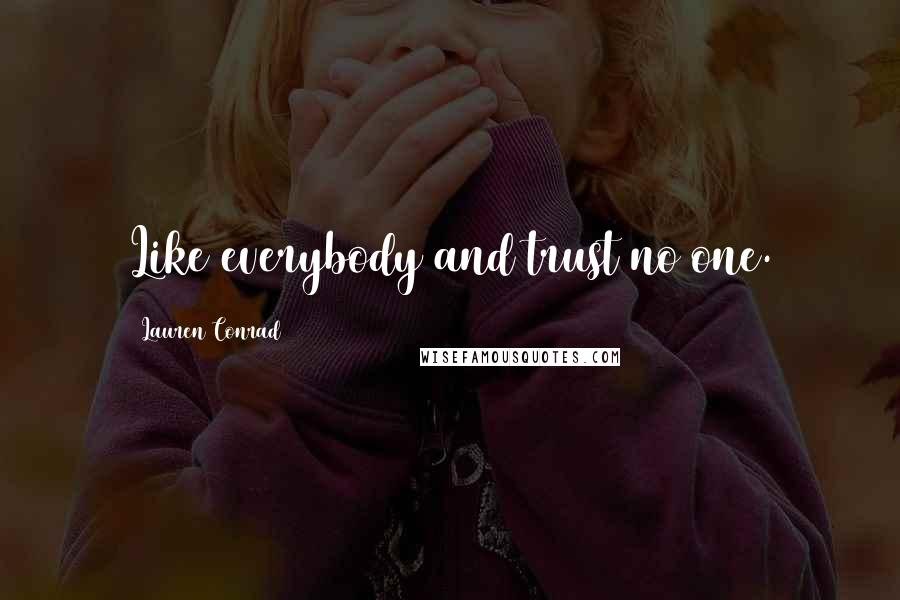 Lauren Conrad Quotes: Like everybody and trust no one.