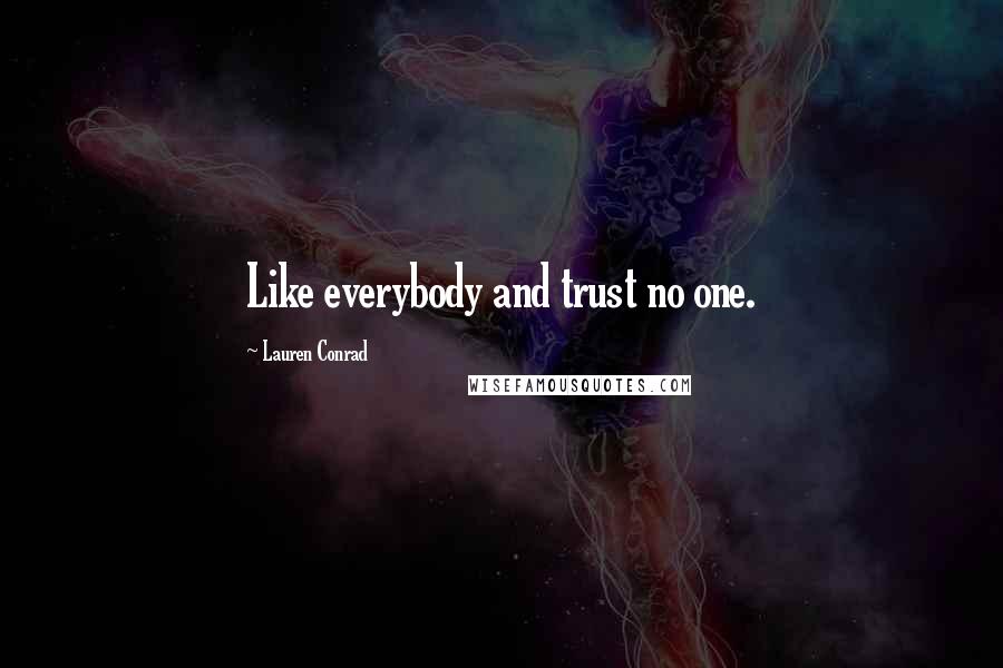 Lauren Conrad Quotes: Like everybody and trust no one.