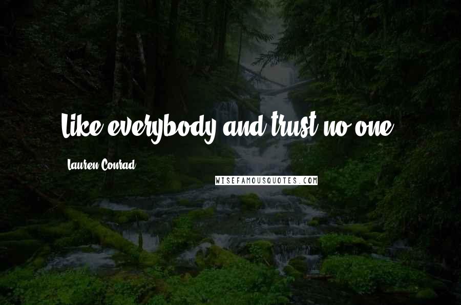 Lauren Conrad Quotes: Like everybody and trust no one.