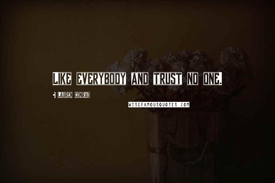 Lauren Conrad Quotes: Like everybody and trust no one.