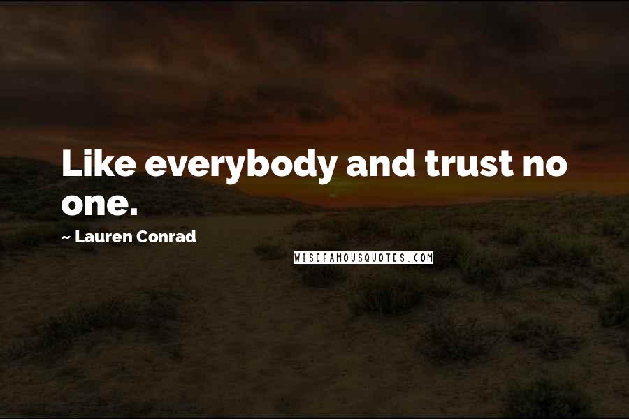 Lauren Conrad Quotes: Like everybody and trust no one.