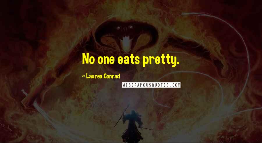 Lauren Conrad Quotes: No one eats pretty.