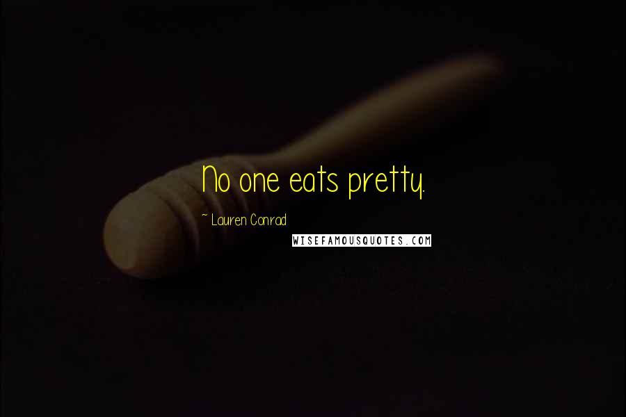 Lauren Conrad Quotes: No one eats pretty.