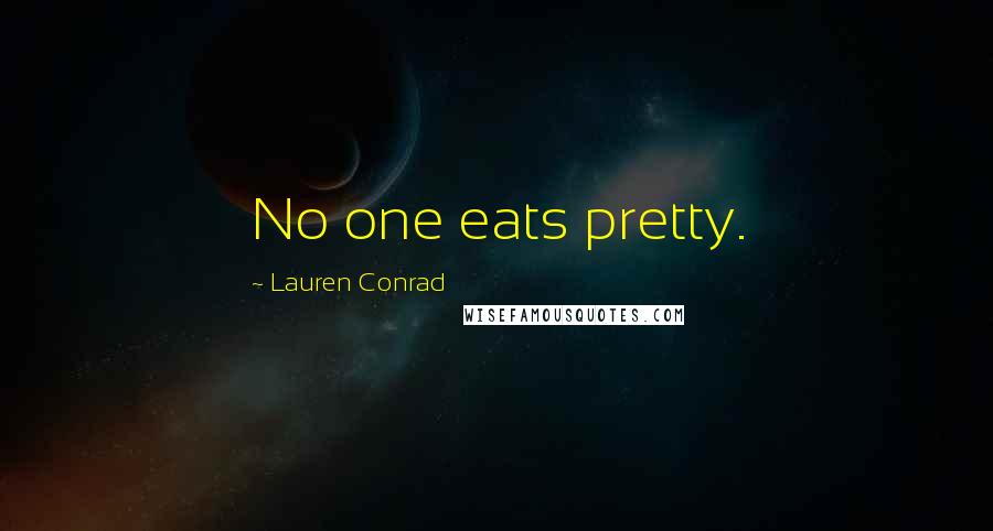 Lauren Conrad Quotes: No one eats pretty.