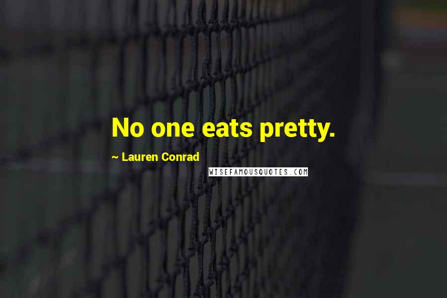 Lauren Conrad Quotes: No one eats pretty.