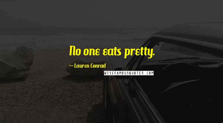 Lauren Conrad Quotes: No one eats pretty.
