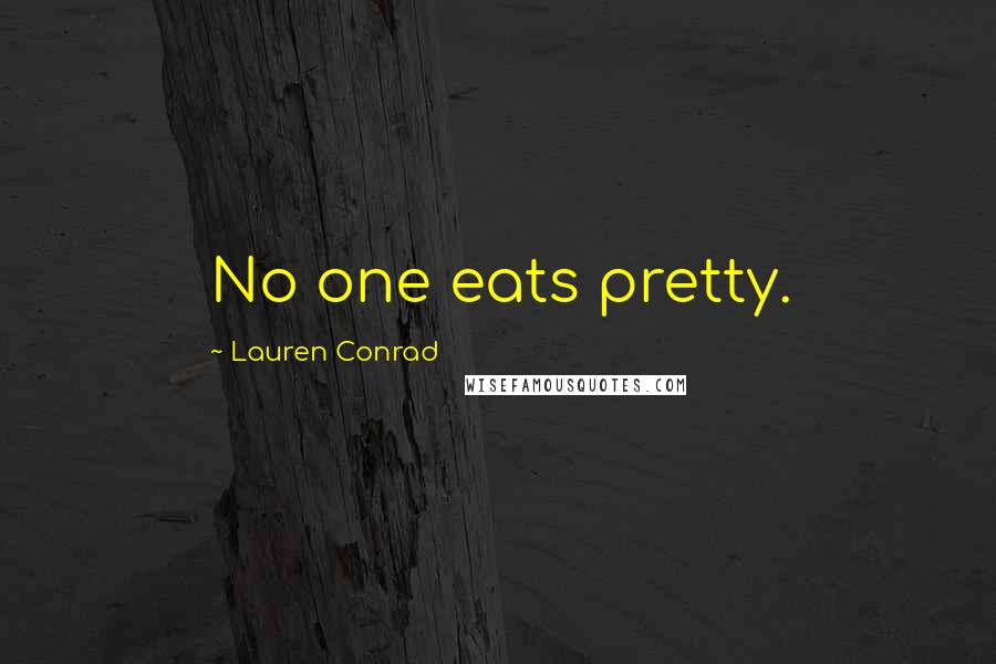 Lauren Conrad Quotes: No one eats pretty.