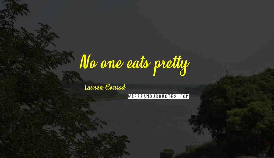 Lauren Conrad Quotes: No one eats pretty.