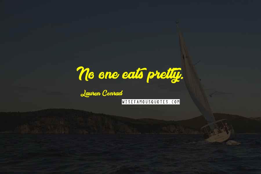 Lauren Conrad Quotes: No one eats pretty.