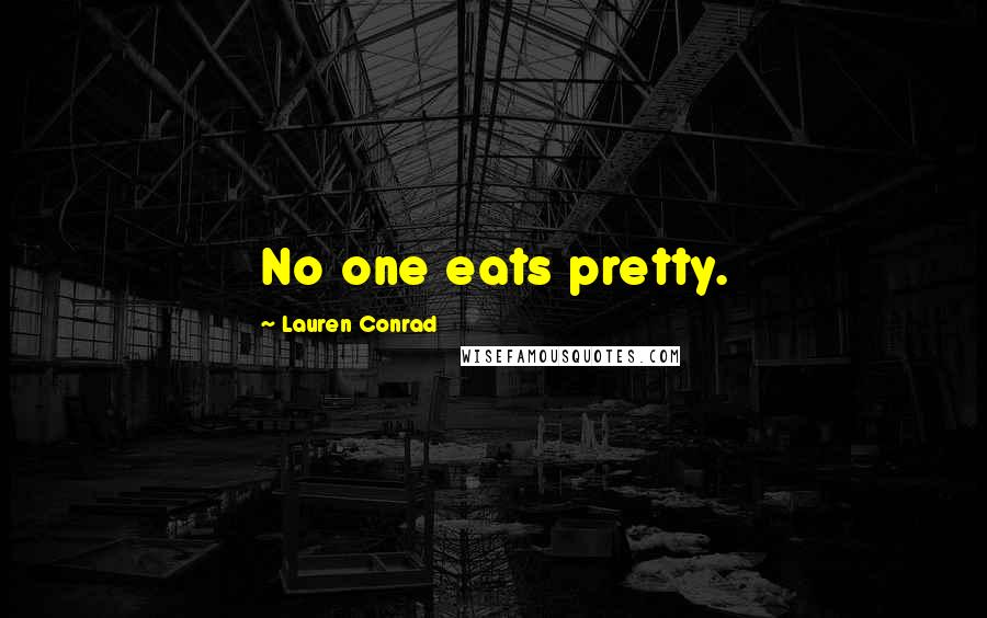 Lauren Conrad Quotes: No one eats pretty.