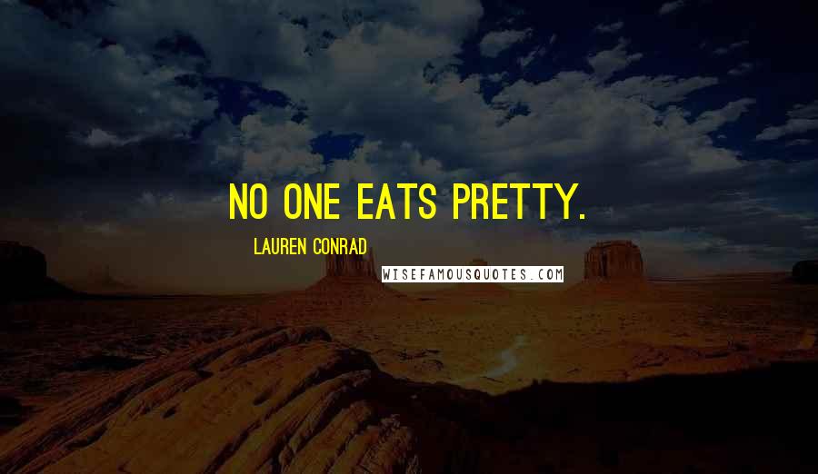 Lauren Conrad Quotes: No one eats pretty.