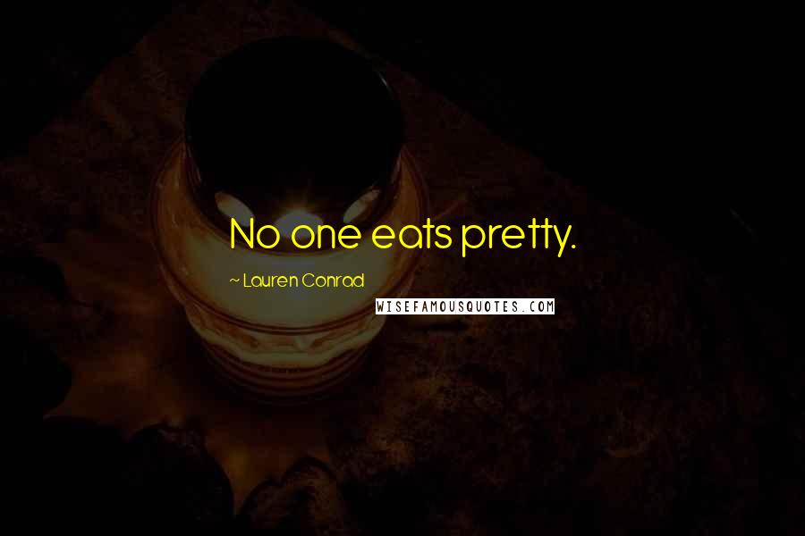 Lauren Conrad Quotes: No one eats pretty.