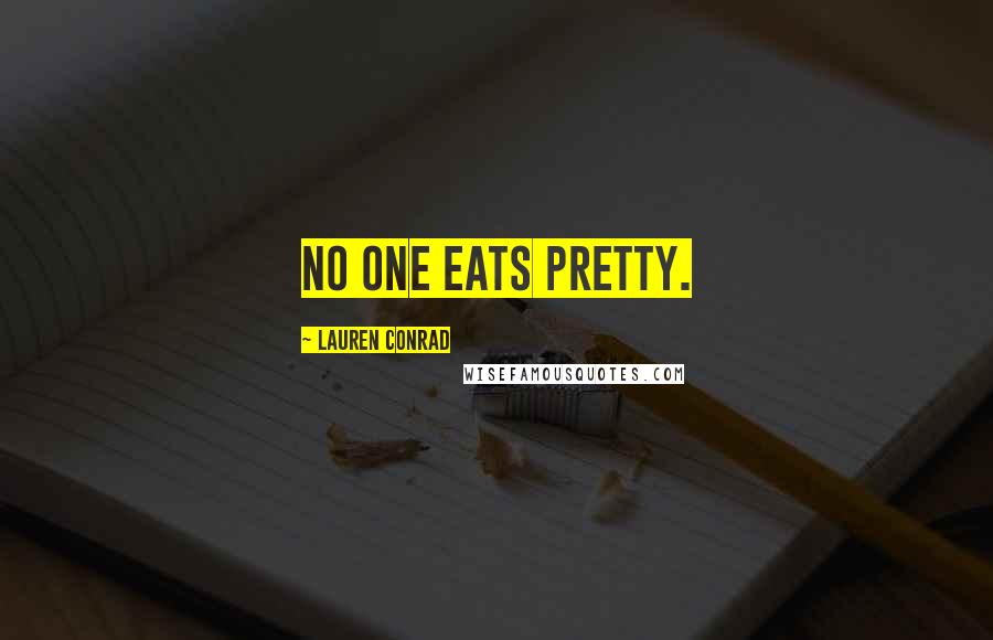 Lauren Conrad Quotes: No one eats pretty.