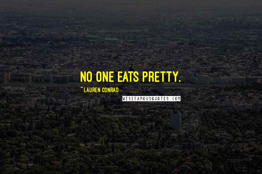 Lauren Conrad Quotes: No one eats pretty.