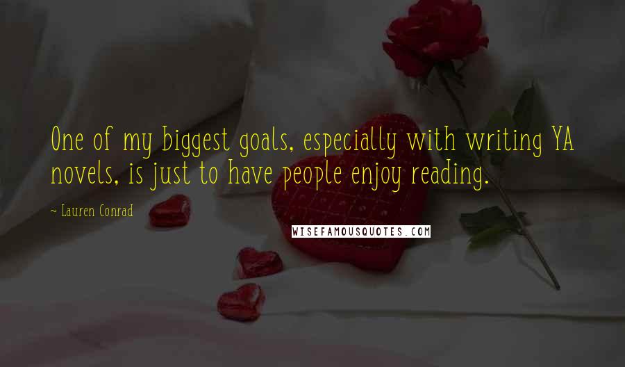 Lauren Conrad Quotes: One of my biggest goals, especially with writing YA novels, is just to have people enjoy reading.