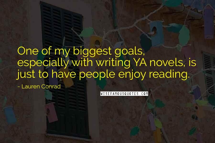 Lauren Conrad Quotes: One of my biggest goals, especially with writing YA novels, is just to have people enjoy reading.