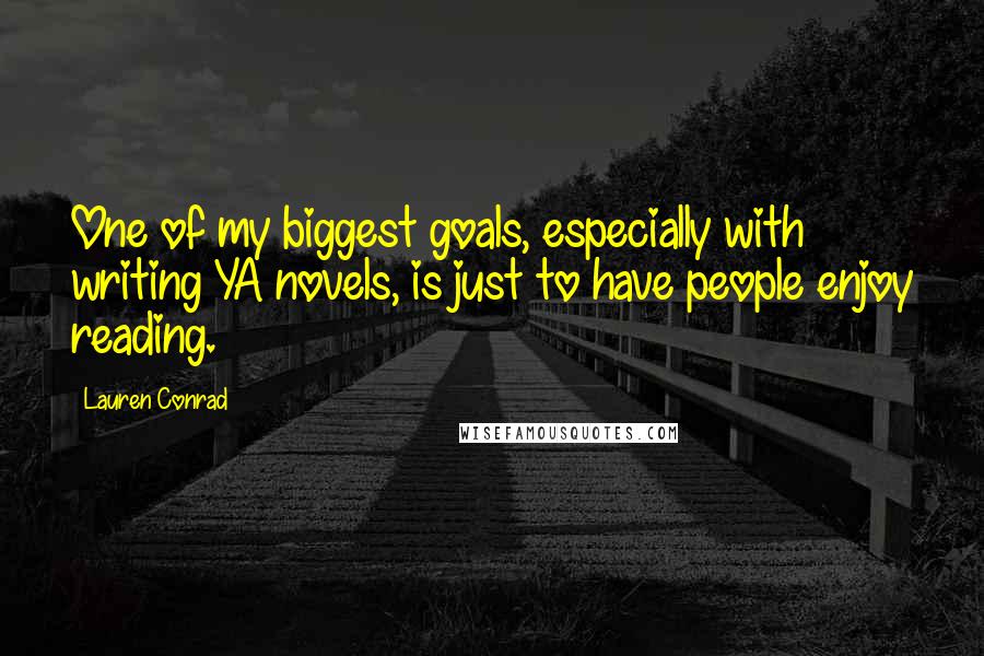 Lauren Conrad Quotes: One of my biggest goals, especially with writing YA novels, is just to have people enjoy reading.