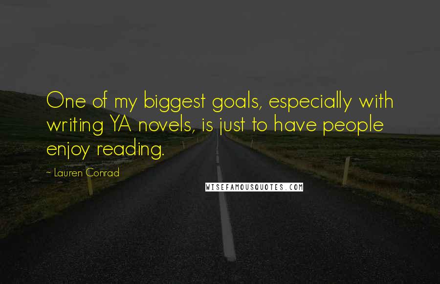 Lauren Conrad Quotes: One of my biggest goals, especially with writing YA novels, is just to have people enjoy reading.