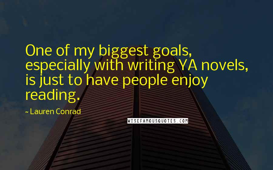 Lauren Conrad Quotes: One of my biggest goals, especially with writing YA novels, is just to have people enjoy reading.