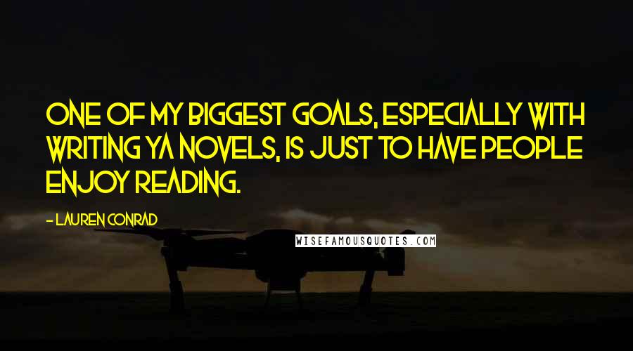 Lauren Conrad Quotes: One of my biggest goals, especially with writing YA novels, is just to have people enjoy reading.