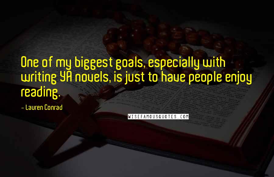Lauren Conrad Quotes: One of my biggest goals, especially with writing YA novels, is just to have people enjoy reading.