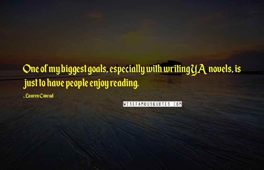 Lauren Conrad Quotes: One of my biggest goals, especially with writing YA novels, is just to have people enjoy reading.